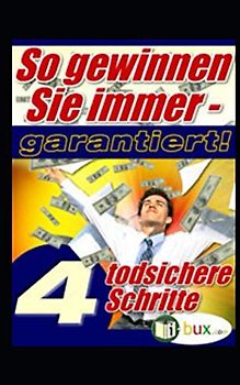 So gewinnen Sie immer!: 4 todsichere Schritte - sowie Leseproben aus 25 Büchern