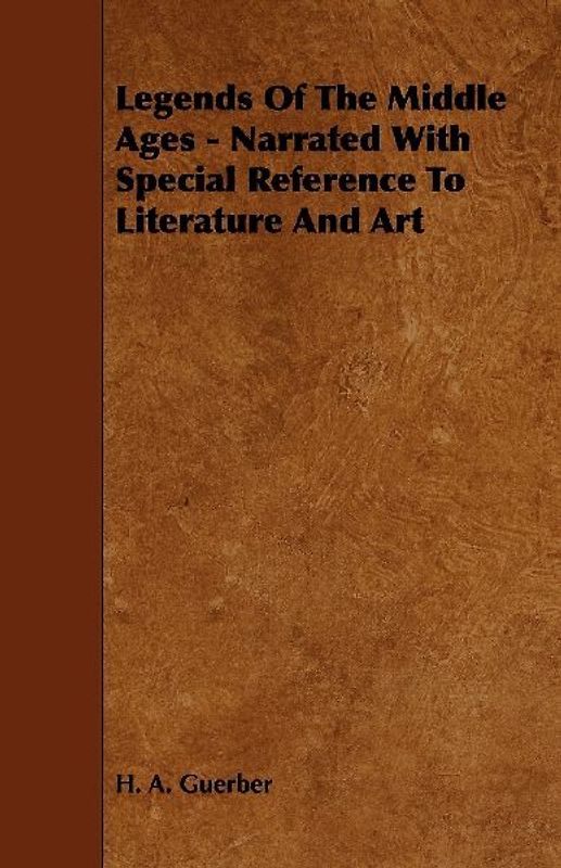 Legends of the Middle Ages - Narrated with Special Reference to Literature and Art
