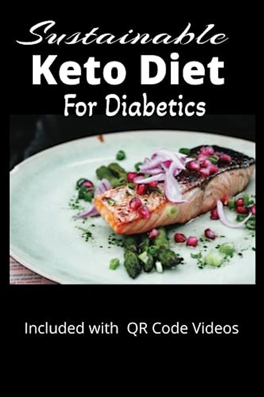 Sustainable Keto Diet For Diabetics: Included with QR Code Videos