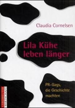 Lila Kühe leben länger. 77 PR-Gags, die Geschichte machten