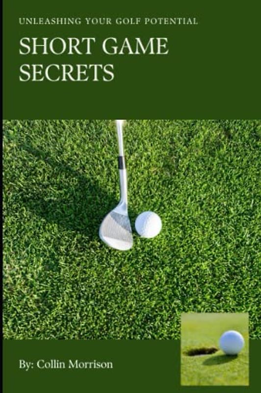 Short Game Secrets: Unleashing Your Golfing Potential