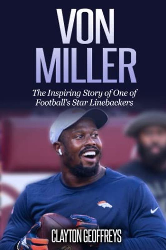 Von Miller: The Inspiring Story of One of Football's Star Linebackers (Football Biography Books)