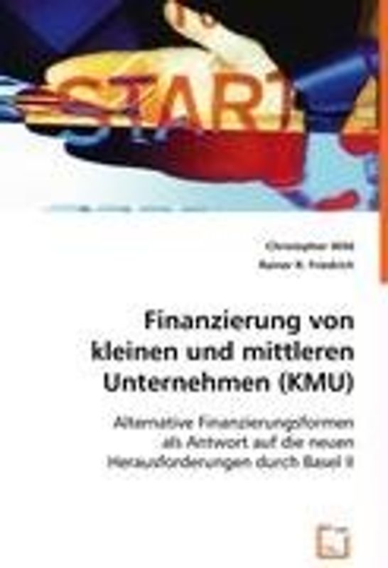 Finanzierung von kleinen und mittleren Unternehmen (KMU): Alternative Finanzierungsformen als Antwort auf die neuen Herausforderungen durch Basel II