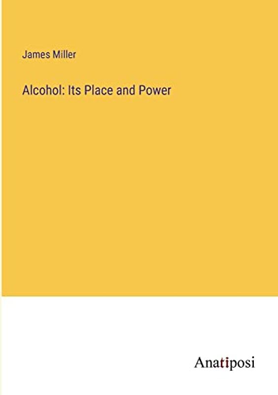 Alcohol: Its Place and Power