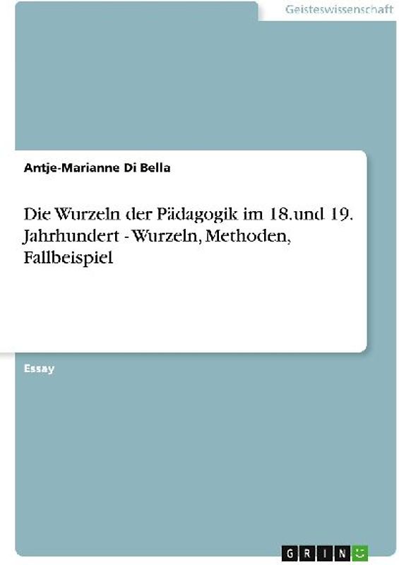 Die Wurzeln der Pädagogik im 18.und 19. Jahrhundert  - Wurzeln, Methoden, Fallbeispiel