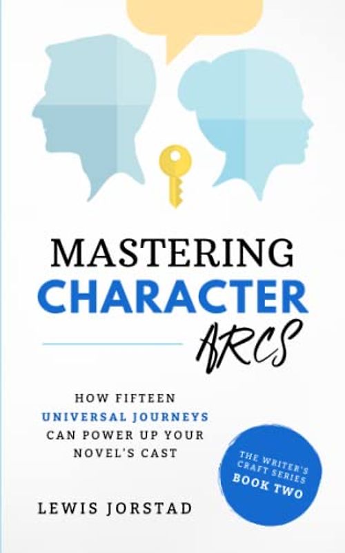 Mastering Character Arcs: How Fifteen Universal Journeys Can Power Up Your Novel’s Cast (The Writer's Craft Series, Band 2)