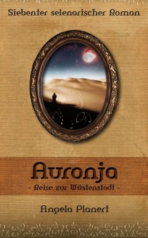 Auronja: Reise zur Wüstenstadt (Selenorischer Roman) - Planert, Angela