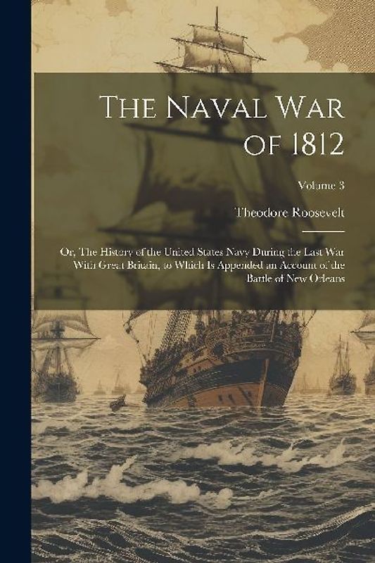 The Naval War of 1812; or, The History of the United States Navy During the Last War With Great Britain, to Which is Appended an Account of the Battle