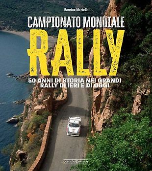 Campionato mondiale rally. 50 anni di storia nei grandi rally di ieri e di oggi