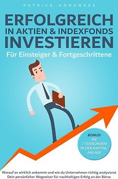 Erfolgreich in Aktien &amp; Indexfonds investieren. Für Einsteiger &amp; Fortgeschrittene.
