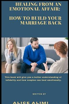 Healing From an Emotional Affair: How to Build back Your Marriage: This book will give you a better understanding of infidelity and how couples can heal emotionally.