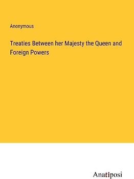 Treaties Between her Majesty the Queen and Foreign Powers