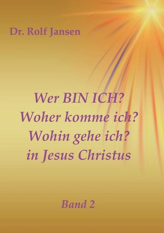 Wer BIN ICH? Woher komme ich? Wohin gehe ich? in Jesus Christus