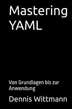 Mastering YAML: Von Grundlagen bis zur Anwendung
