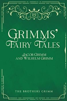 Grimms’ Fairy Tales: THE BROTHERS GRIMM - Classic Fairy Tales for All Ages