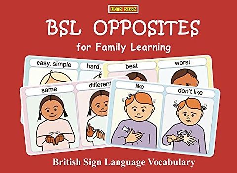 BSL OPPOSITES for Family Learning: British Sign Language Vocabulary (LET'S SIGN BSL, Band 3)