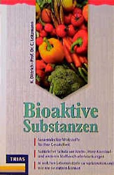 Bioaktive Substanzen. Neu entdeckte Wirkstoffe für Ihre Gesundheit. Natürlicher Schutz vor Krebs-, Herz-, Kreislauf- und anderen Stoffwechselerkrankungen