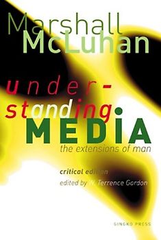 Understanding Media. Critical Edition: The Extensions of Man - Marshall McLuhan
