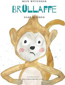 Mein wütender Brüllaffe darf bleiben: Buchreihe für mehr Resilienz, Akzeptanz und Selbstliebe bei Kindern (Meine Gefühle dürfen bleiben)