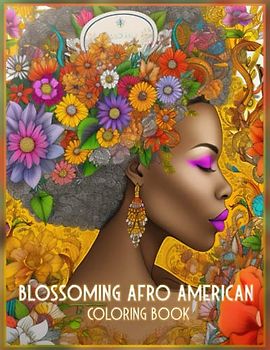 Blossoming Afro American Beauties: 50 Coloring Pages for Adults and Children Filled with Unique Floral Portraits and Positive Affirmations for Relaxation and Stress Relief