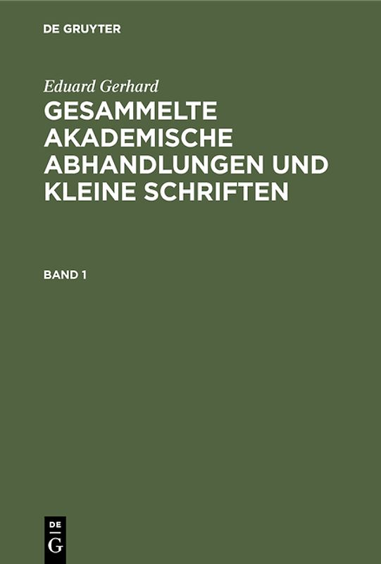 Gesammelte akademische Abhandlungen und kleine Schriften : nebst einem der Königlichen Akademie der Wissenschaften zu Berlin verdankten Band Abbildungen