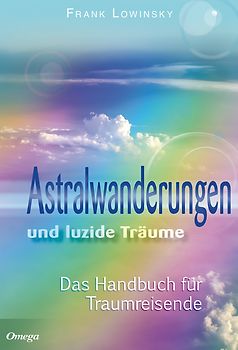 Astralwanderungen und luzide Träume. Das Handbuch für Traumreisen