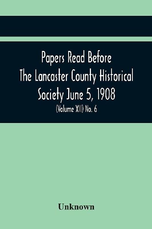 Papers Read Before The Lancaster County Historical Society June 5, 1908; History Herself, As Seen In Her Own Workshop; (Volume Xii) No. 6