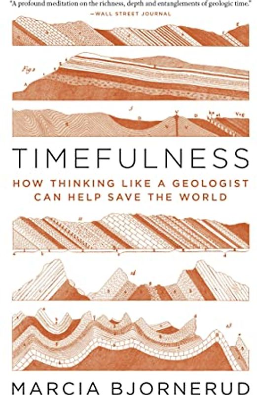 Timefulness: How Thinking Like a Geologist Can Help Save the World