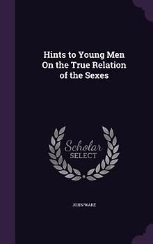 Hints to Young Men On the True Relation of the Sexes
