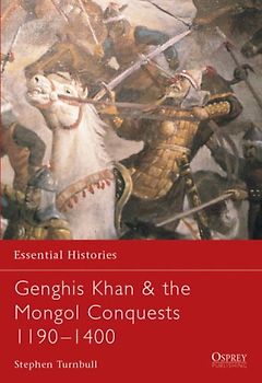 Genghis Khan & the Mongol Conquests 1190-1400 (Essential Histories) - Stephen Turnbull