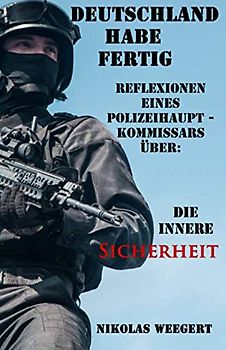 Deutschland habe fertig: Reflexionen eines Polizeihauptkommissars über die Innere Sicherheit