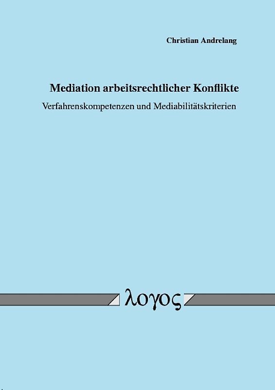 Mediation arbeitsrechtlicher Konflikte. Verfahrenskompetenzen und Mediabilitätskriterien