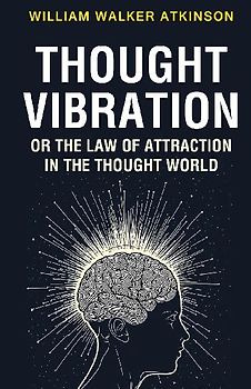 Thought Vibration or the Law of Attraction in the Thought World