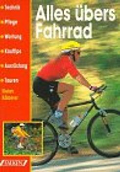 Alles übers Fahrrad. Technik, Pflege und Wartung, Kauftips, Ausrüstung und Touren