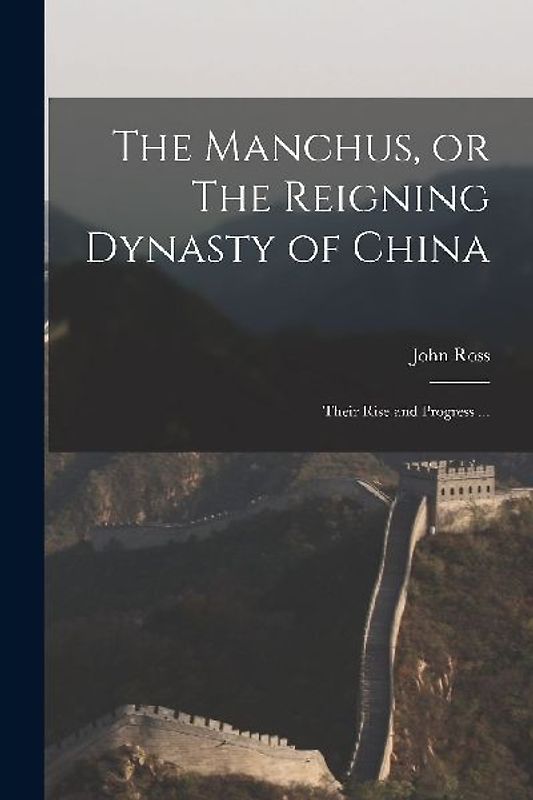 The Manchus, or The Reigning Dynasty of China; Their Rise and Progress ...