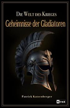 Geheimnisse der Gladiatoren : Die Welt des Krieges / Das Gladiatoren buch über die römische antike: Das Gladiatorenkämpfe Buch mit spannenden Themen ... spannend aufgearbeitet, Band 1)