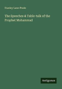 The Speeches & Table-talk of the Prophet Mohammad