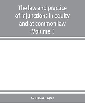 The law and practice of injunctions in equity and at common law (Volume I)