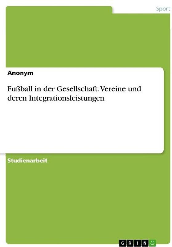 Fußball in der Gesellschaft. Vereine und deren Integrationsleistungen