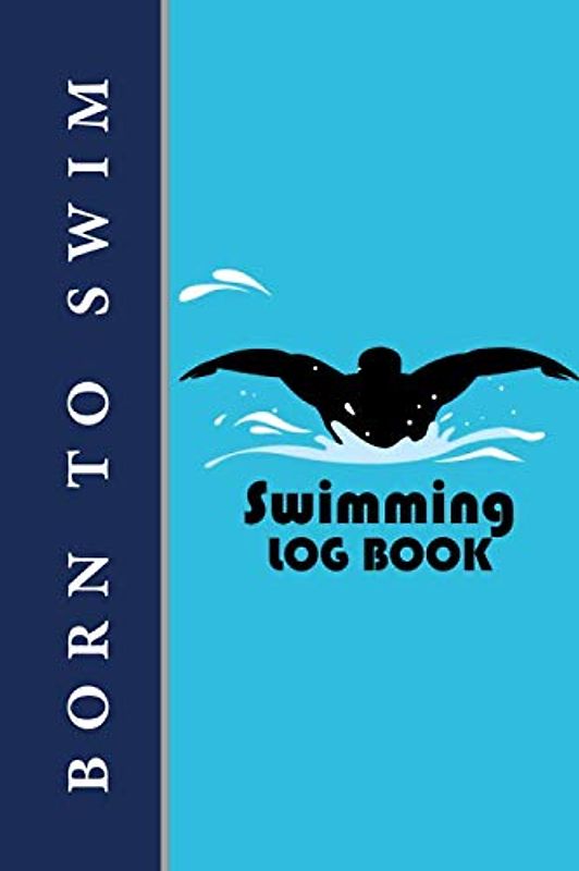 Swimming Log Book: v1-6 Easily record your training at the pool | Ideal gift for all Swimmers | swimming journal 120 pages, 6"x9" | Paperback | blue background, born to swim