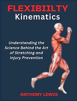 FLEXIBILITY KINEMATICS: Understanding the Science Behind the Art of Stretching and Injury Prevention: The Ultimate Guide book for all Gender