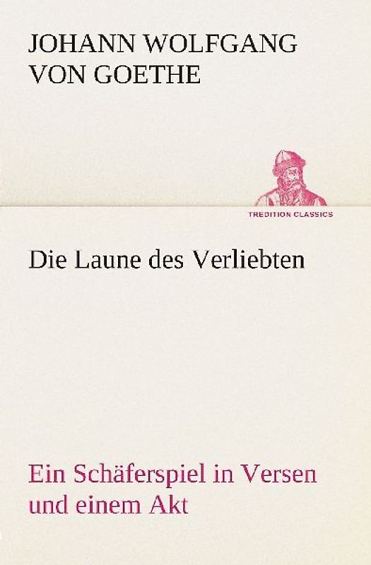 Die Laune des Verliebten Ein Schäferspiel in Versen und einem Akt
