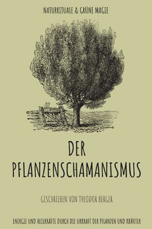 Der Pflanzenschamanismus: Naturrituale & Grüne Magie - Energie und Heilkräfte durch die Urkraft der Pflanzen und Kräuter