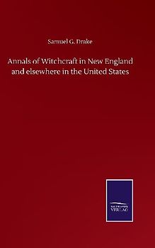 Annals of Witchcraft in New England and elsewhere in the United States