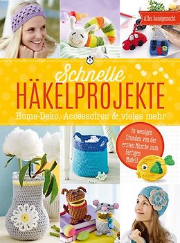 Schnelle Häkelprojekte - Home-Deko, Accessoires & vieles mehr