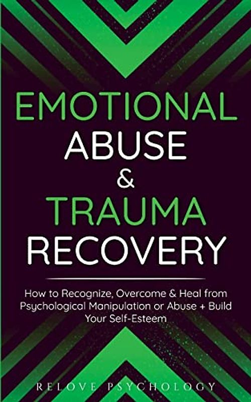 Emotional Abuse & Trauma Recovery: How to Recognize, Overcome & Heal from Psychological Manipulation or Abuse + Build Your Self-Esteem