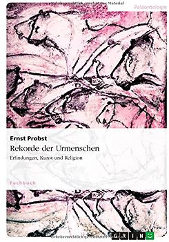 Rekorde der Urmenschen: Erfindungen, Kunst und Religion - Probst, Ernst