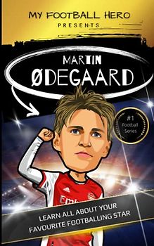 My Football Hero: Martin Ødegaard: Learn all about your favourite football star (My Football Hero - Football Biographies for Kids)