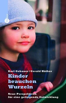 Kinder brauchen Wurzeln. Neue Perspektiven für eine gelungene Kindheit