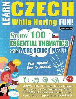 LEARN CZECH WHILE HAVING FUN! - FOR ADULTS: EASY TO ADVANCED - STUDY 100 ESSENTIAL THEMATICS WITH WORD SEARCH PUZZLES - VOL.1: Uncover How to Improve ... Skills Actively! - A Fun Vocabulary Builder.